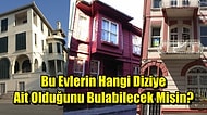 Bu Evlerin Hangi Dizilere Ait Olduğunu Bulabilecek misin?