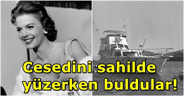 1981 Yılında Boğularak Hayatını Kaybeden Hollywood Starı Natalie Wood'un Çözülemeyen Ölümü