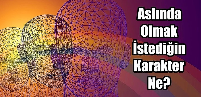 Bu Psikoloji Testine Göre Aslında Olmak İstediğin Karakteri Söylüyoruz