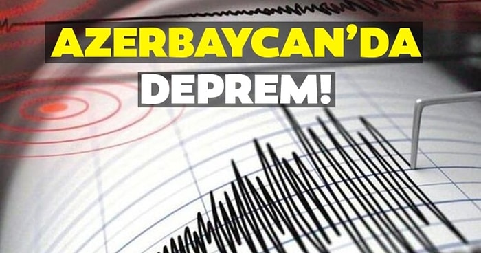 Komşu Ülke Azerbaycan'dan Korkutan Deprem Haberi!