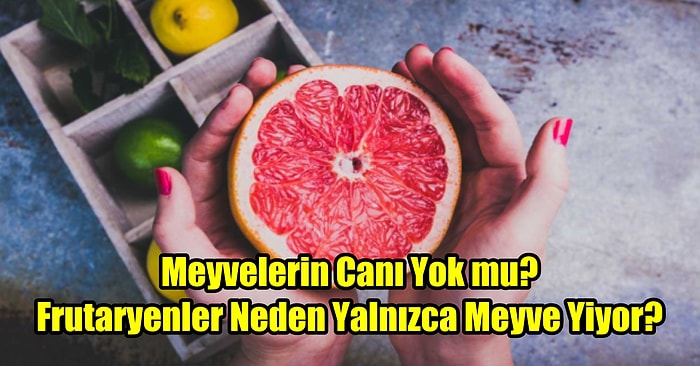 Hayvanlar Canlı da Sebzeler Değil mi? Bitkilerin de Acı Çektiğini Öne Süren Frutaryen Beslenme Nedir?