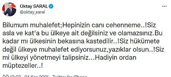 9. AKP Genel Başkanı ve Cumhurbaşkanı Recep Tayyip Erdoğan’ın başdanışmanlarından Oktay Saral, muhalefeti 'Hepinizin canı cehenneme!' ve 'Müptezeller' sözleriyle hedef aldı.
