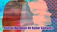 Ruhsal Durumunun Ne Kadar Sağlam Olduğunu Söylüyoruz