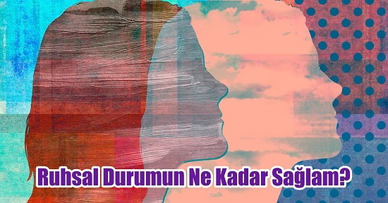 Ruhsal Durumunun Ne Kadar Sağlam Olduğunu Söylüyoruz