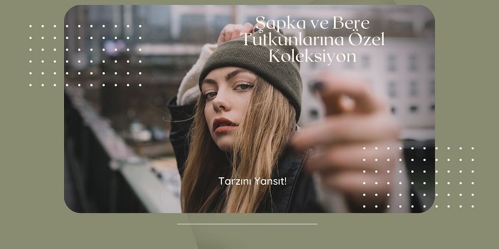 Başınızdan Eksik Etmek İstemeyeceğiniz Kombinlerinizin Yıldızı Olacak 12 Şapka ve Bere