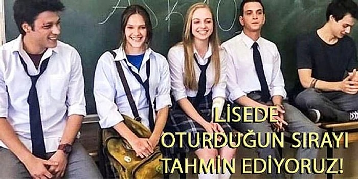 Verdiğin Cevaplara Göre Lisede Oturduğun Sırayı Tahmin Ediyoruz!