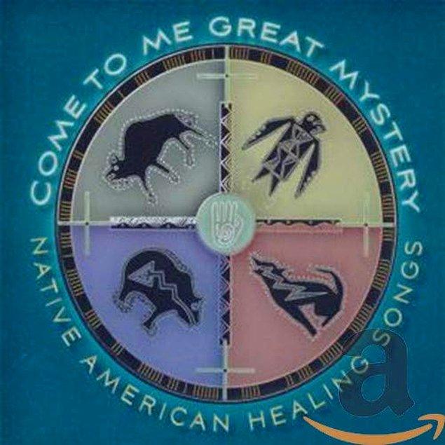 9. 2009: Come to Me Great Mystery: Native American Healing Songs