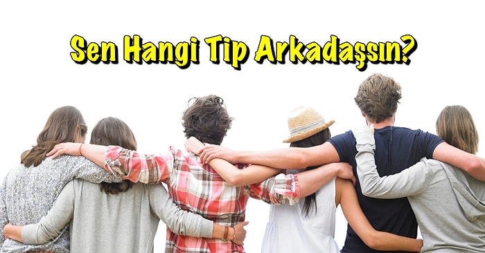 3 Tip Arkadaş Vardır: Sen Hangisisin?