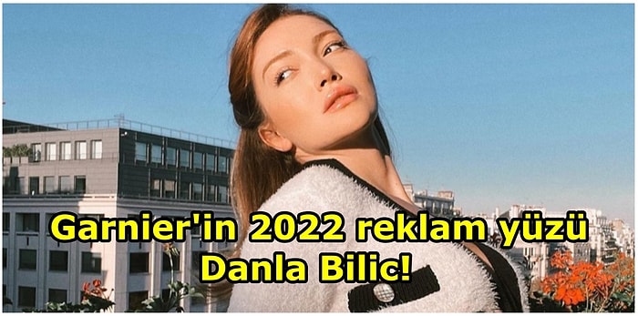 Sosyal Medya Fenomeni Danla Bilic, Garnier'in 2022 Reklam Yüzü Olacak