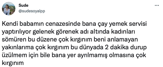 Kendi babasının cenazesinde kadın olarak, gelen misafirlere hizmet etmek zorunda kaldığı için kırgınlığını dile getiren sosyal medya kullanıcısının paylaşımına birçok yorum geldi.