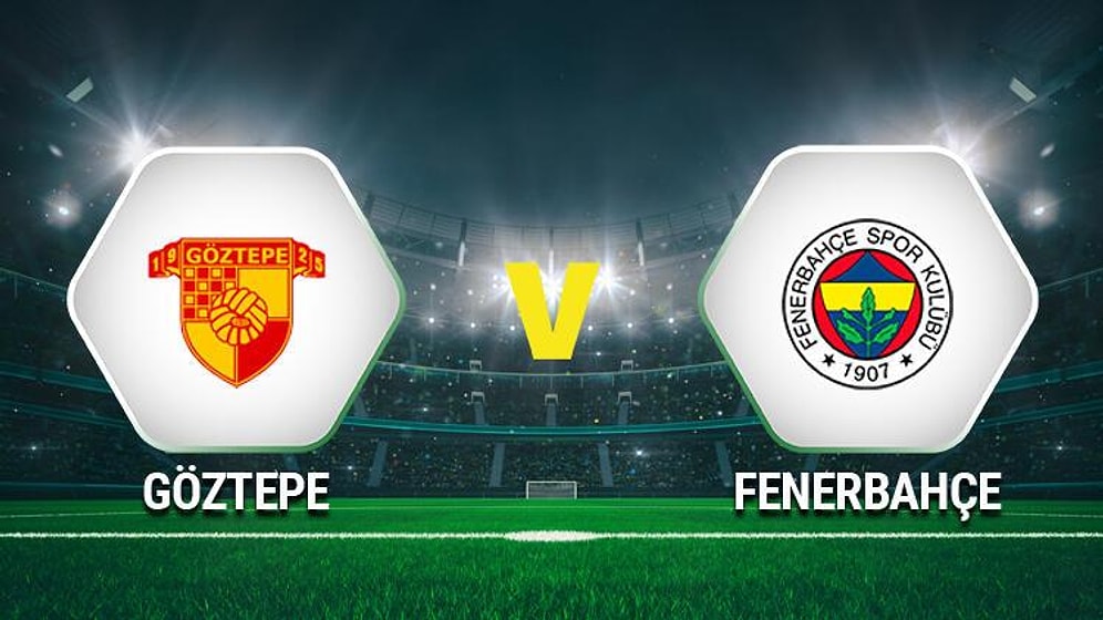 Fenerbahçe Göztepe Maçı Ne Zaman? Fenerbahçe Göztepe Maçı Saat Kaçta ve Hangi Kanalda? Fenerbahçe İlk 11'leri