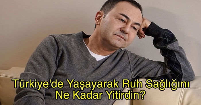Türkiye'de Yaşayarak Ruh Sağlığını Ne Kadar Yitirdin?