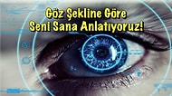 Göz Şekline Göre Seni Sana Anlatıyoruz!