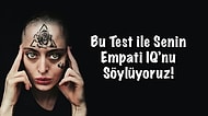 Bu Test ile Senin Empati IQ’nu Söylüyoruz!