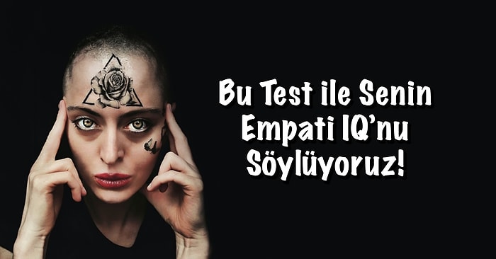 Bu Test ile Senin Empati IQ’nu Söylüyoruz!