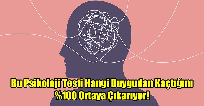 Bu Psikoloji Testi Hangi Duygudan Kaçtığını %100 Ortaya Çıkarıyor