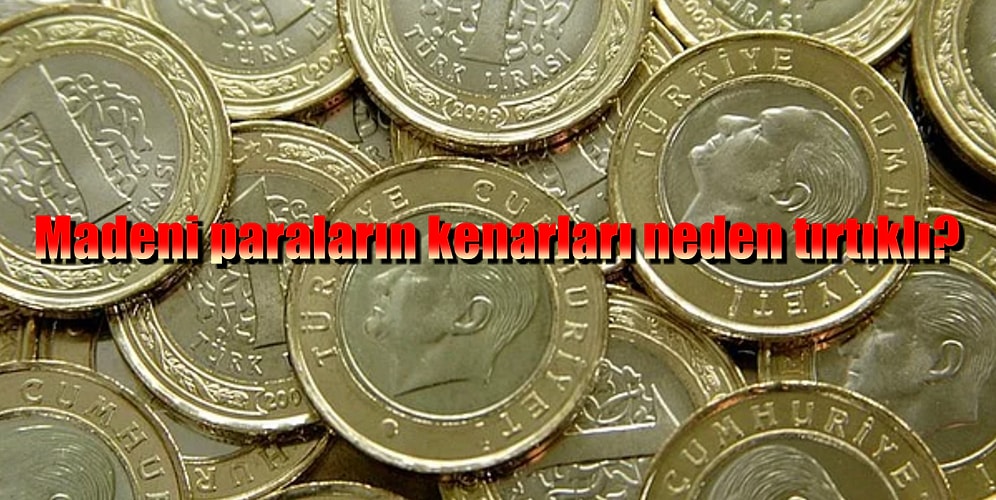 Kullanırken Hiç Düşünmediğimiz Bir Soruya Yanıt Bulalım: Madeni Paraların Kenarları Neden Tırtıklı?