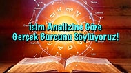 İsim Analizine Göre Gerçek Burcunu Söylüyoruz!