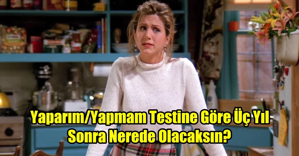 Yaparım/Yapmam Testine Göre Üç Yıl Sonra Nerede Olacaksın?