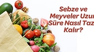 Meyve Sebzeleri Uzun Süre Saklamanızı Sağlayacak Tüyolar