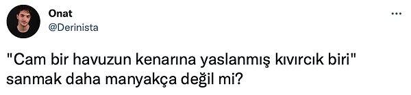 6. Nasıl istersem öyle görebiliyor olmam beynimi yaktı.