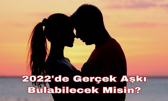 2022'de Aşkı Bulabilecek misin?