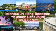İstanbul'un Hangi İlçesinde Yaşaman Gerektiğini Söylüyoruz!