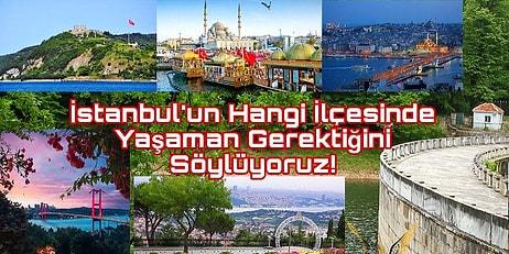 İstanbul'un Hangi İlçesinde Yaşaman Gerektiğini Söylüyoruz!