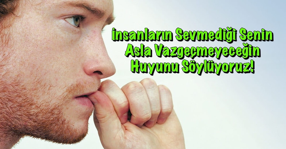 İnsanların Sevmediği Senin Asla Vazgeçmeyeceğin Huyunu Söylüyoruz!