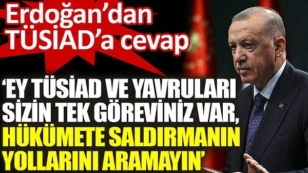 Erdoğan da TÜSİAD'a hakarete varan açıklamalarda bulundu.