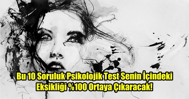 Bu 10 Soruluk Psikolojik Test Senin İçindeki Eksikliği %100 Ortaya Çıkaracak!