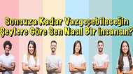 Sonsuza Kadar Vazgeçebileceğin Şeylere Göre Sen Nasıl Bir İnsansın?