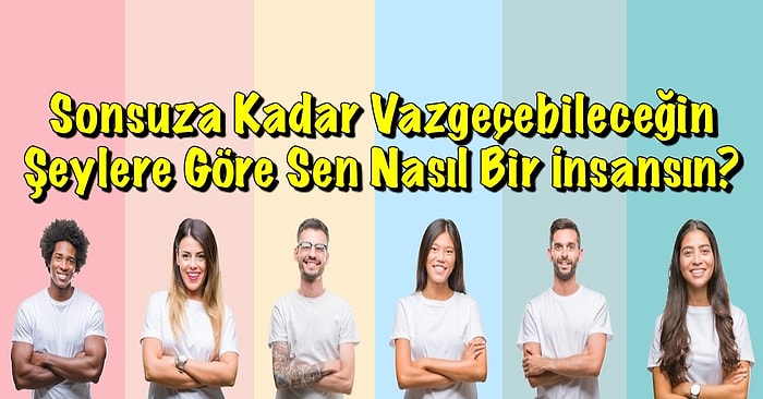Sonsuza Kadar Vazgeçebileceğin Şeylere Göre Sen Nasıl Bir İnsansın?