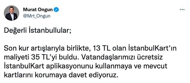 İBB Sözcüsü Murat Ongun, Twitter'dan yaptığı açıklamada kur artışları sebebiyle kart maliyetinin 13 TL'den 35 TL'ye yükseldiğini belirtti...