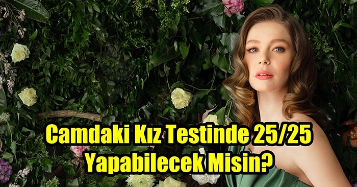 25. Bölüme Özel 25 Soruluk Test! Sadece Camdaki Kız İzleyicileri 25/25 Yapabilecek