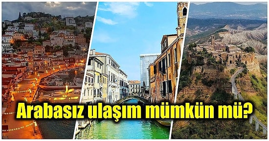 Ulaşım İçin Bir Numaralı Tercihimiz Olan Arabaların Girişinin Yasak Olduğu Turistik Yerleşim Yerleri