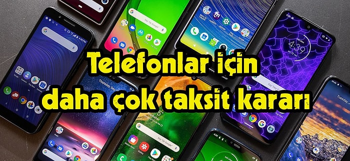 Telefonlar İçin Taksit Sayısı Arttı! Peki Hangi Telefonları Kapsıyor?