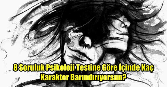 8 Soruluk Psikoloji Testine Göre İçinde Kaç Karakter Barındırıyorsun?