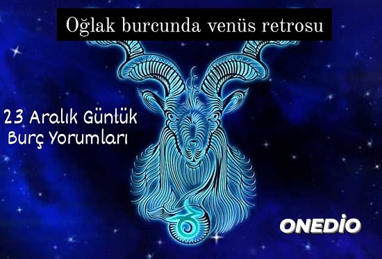 23 Aralık Günlük Burç Yorumları: Bugün 23 Aralık  Burçları Neler Bekliyor, Nelere Dikkat Edilmeli?