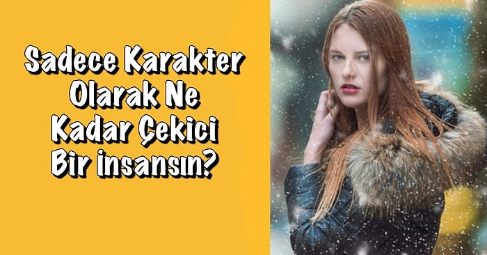 Sadece Karakter Olarak Ne Kadar Çekici Bir İnsansın?