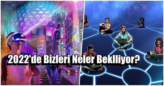 2022'de Teknoloji ve Medya Alanında Bizleri Bekleyen 10 Yeni Gelişme!