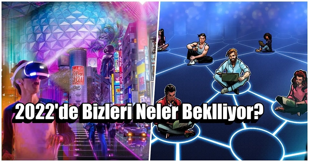 2022'de Teknoloji ve Medya Alanında Bizleri Bekleyen 10 Yeni Gelişme!