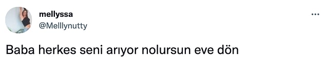 13. Baba annem özrünü kabul ediyormuş nolur dön...