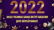 2022 Yılında Sana En İyi Gelecek Şeyi Söylüyoruz!