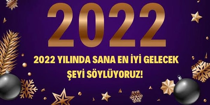 2022 Yılında Sana En İyi Gelecek Şeyi Söylüyoruz!