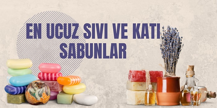 En Uygun Fiyatlı Sıvı ve Katı Sabunları Sizin İçin Bulduk!