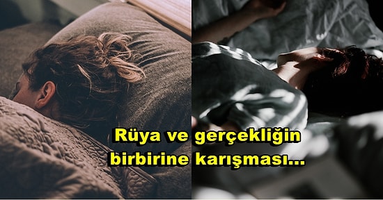 Rüya mıydı Yoksa Gerçek mi? Bazı Rüyaların Niçin Gerçek Anı Gibi Hissettirdiğini Açıklıyoruz