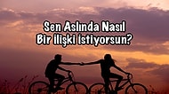 Sen Aslında Nasıl Bir İlişki İstiyorsun?
