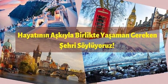 Hayatının Aşkıyla Birlikte Yaşaman Gereken Şehri Söylüyoruz!