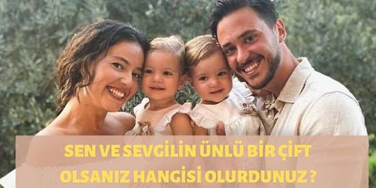 Sen ve Sevgilin Ünlü Bir Çift Olsanız Hangisi Olurdunuz?